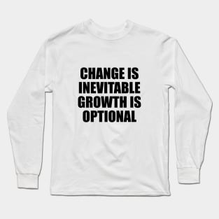 change is inevitable growth is optional Long Sleeve T-Shirt